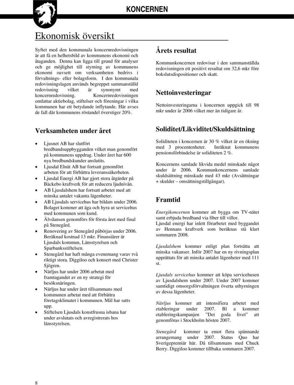 I den kommunala redovisningslagen används begreppet sammanställd redovisning vilket är synonymt med koncernredovisning.