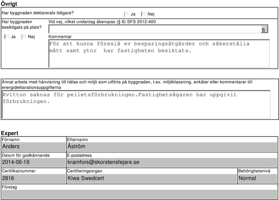 besiktats. 6 Annat arbete med hänvisning till hälsa och miljö som utförts på byggnaden, t.ex.