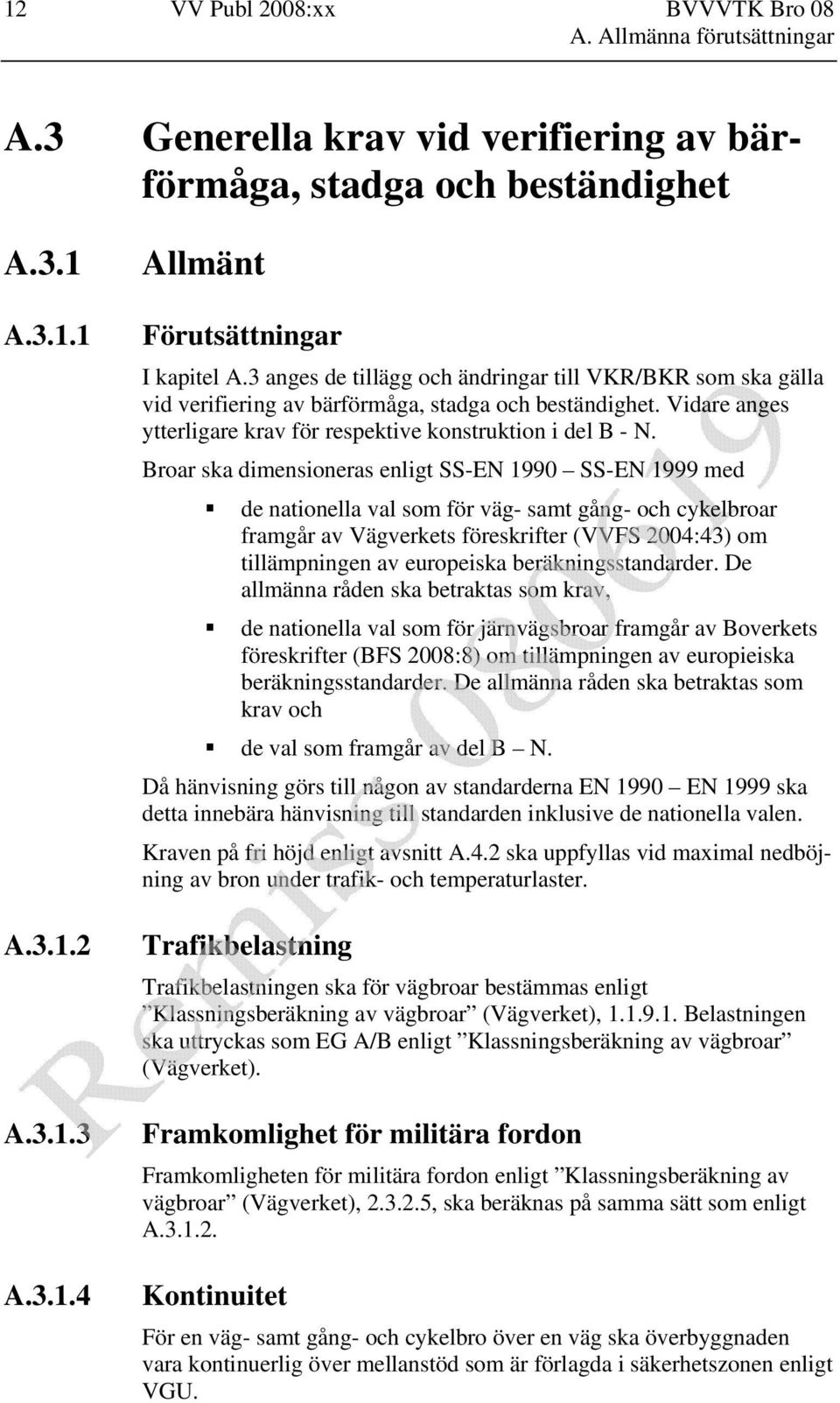 Broar ska dimensioneras enligt SS-EN 1990 SS-EN 1999 med de nationella val som för väg- samt gång- och cykelbroar framgår av Vägverkets föreskrifter (VVFS 2004:43) om tillämpningen av europeiska