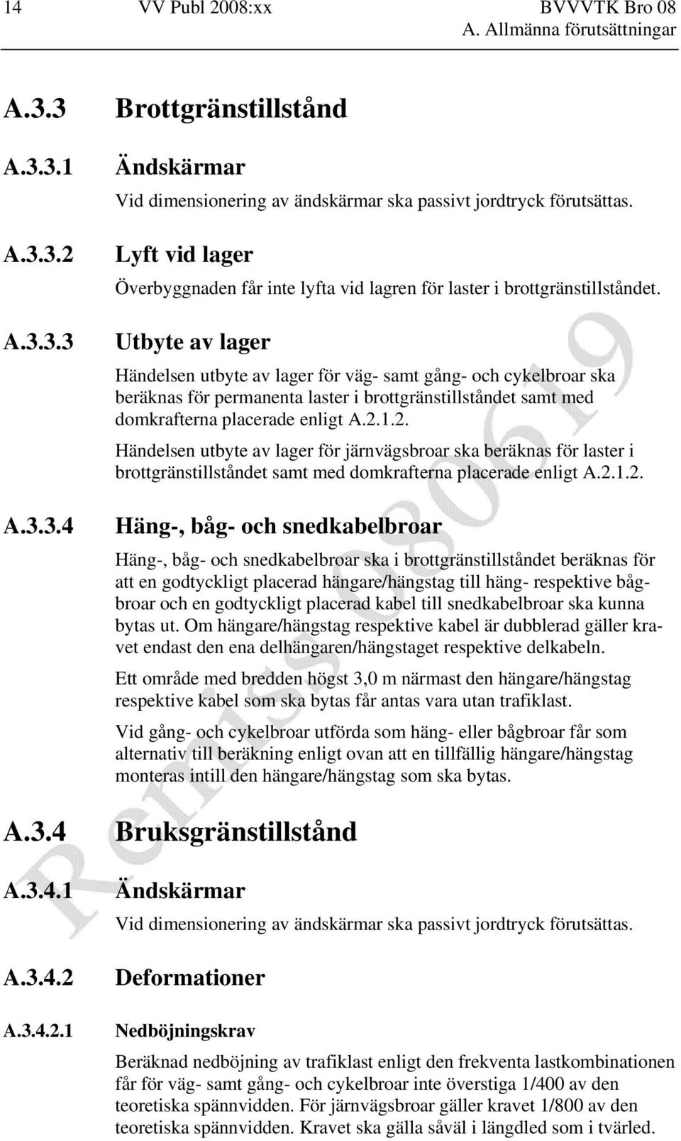 Utbyte av lager Händelsen utbyte av lager för väg- samt gång- och cykelbroar ska beräknas för permanenta laster i brottgränstillståndet samt med domkrafterna placerade enligt A.2.