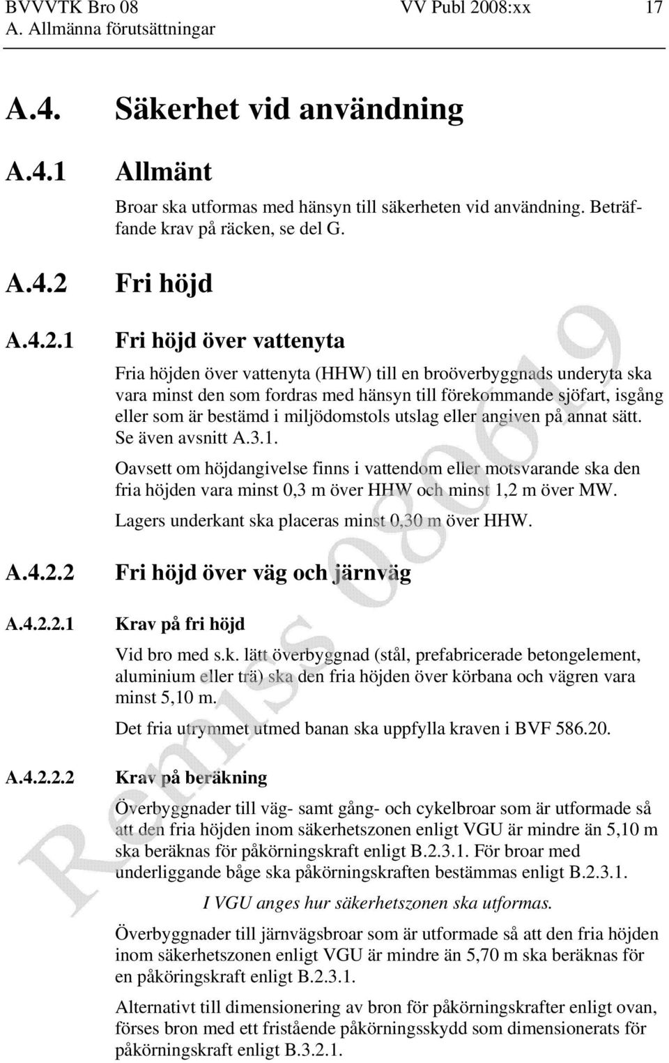 Fri höjd Fri höjd över vattenyta Fria höjden över vattenyta (HHW) till en broöverbyggnads underyta ska vara minst den som fordras med hänsyn till förekommande sjöfart, isgång eller som är bestämd i