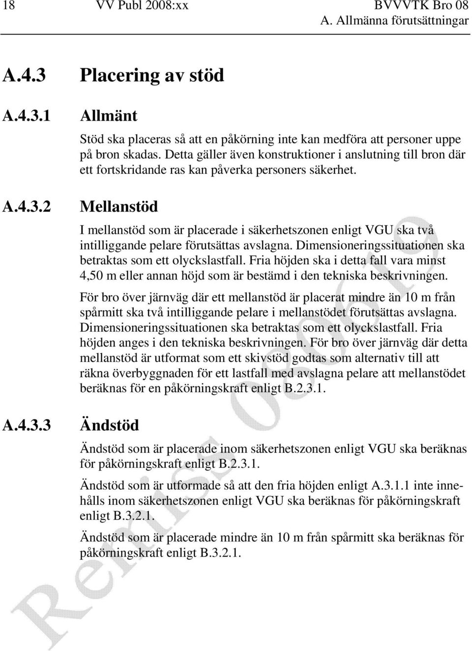 Mellanstöd I mellanstöd som är placerade i säkerhetszonen enligt VGU ska två intilliggande pelare förutsättas avslagna. Dimensioneringssituationen ska betraktas som ett olyckslastfall.