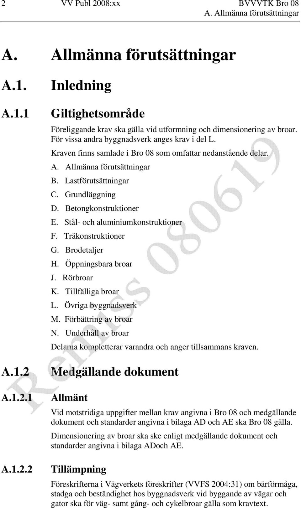 Betongkonstruktioner E. F. Träkonstruktioner G. Brodetaljer H. Öppningsbara broar J. Rörbroar K. Tillfälliga broar L. Stål- och aluminiumkonstruktioner Övriga byggnadsverk M. Förbättring av broar N.