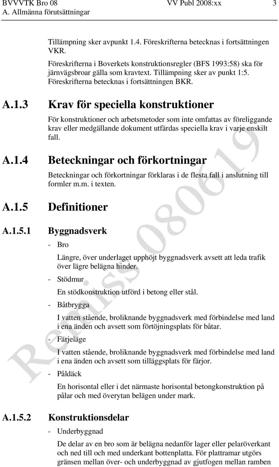 1.5.1 A.1.5.2 Krav för speciella konstruktioner För konstruktioner och arbetsmetoder som inte omfattas av föreliggande krav eller medgällande dokument utfärdas speciella krav i varje enskilt fall.