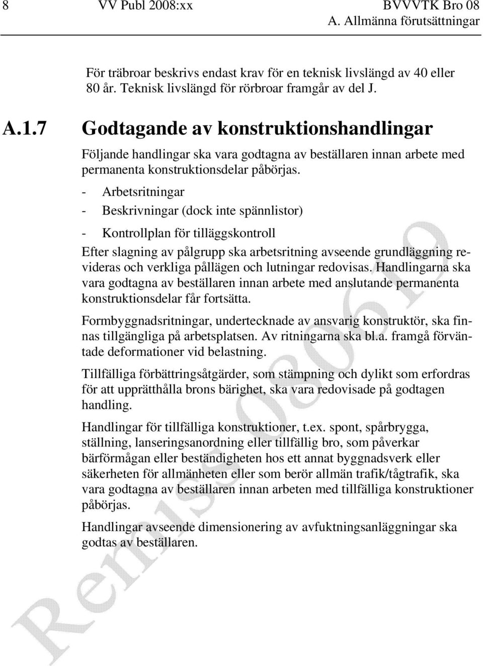 - Arbetsritningar - Beskrivningar (dock inte spännlistor) - Kontrollplan för tilläggskontroll Efter slagning av pålgrupp ska arbetsritning avseende grundläggning revideras och verkliga pållägen och