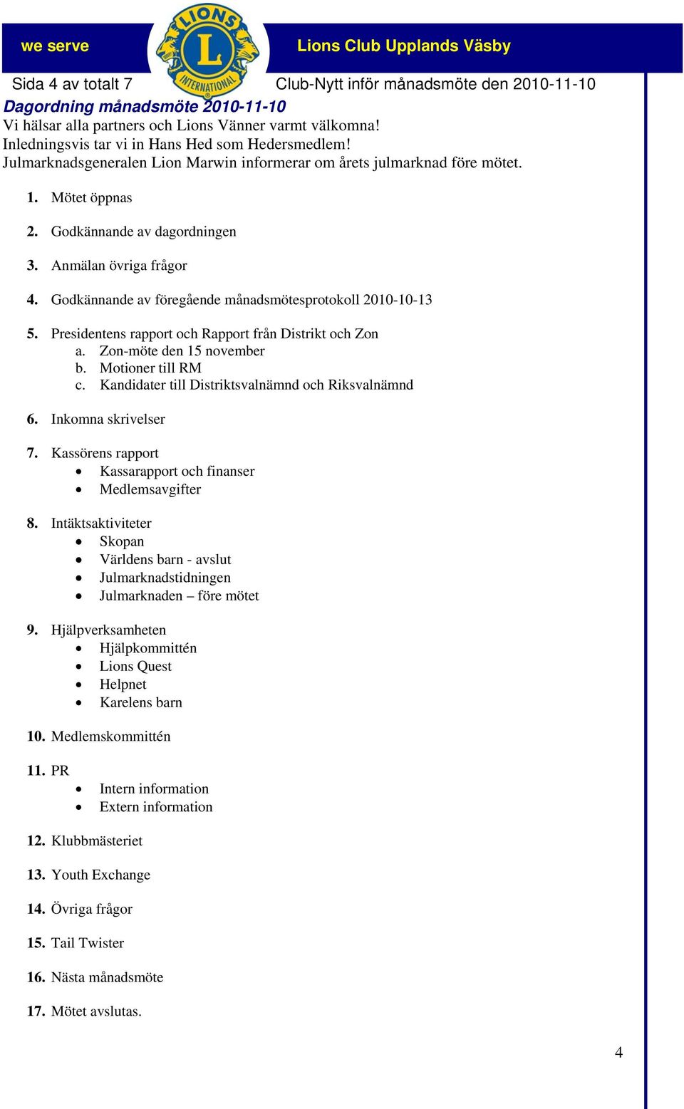 Anmälan övriga frågor 4. Godkännande av föregående månadsmötesprotokoll 2010-10-13 5. Presidentens rapport och Rapport från Distrikt och Zon a. Zon-möte den 15 november b. Motioner till RM c.