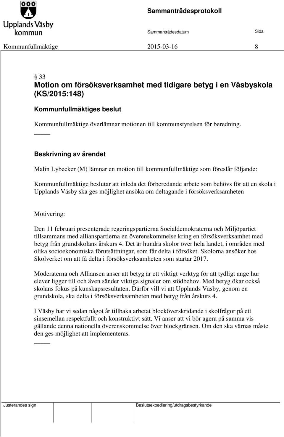 Upplands Väsby ska ges möjlighet ansöka om deltagande i försöksverksamheten Motivering: Den 11 februari presenterade regeringspartierna Socialdemokraterna och Miljöpartiet tillsammans med