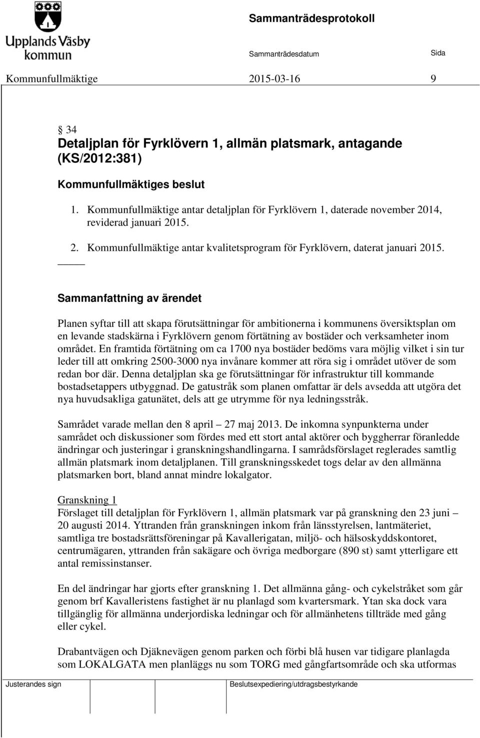 Sammanfattning av ärendet Planen syftar till att skapa förutsättningar för ambitionerna i kommunens översiktsplan om en levande stadskärna i Fyrklövern genom förtätning av bostäder och verksamheter