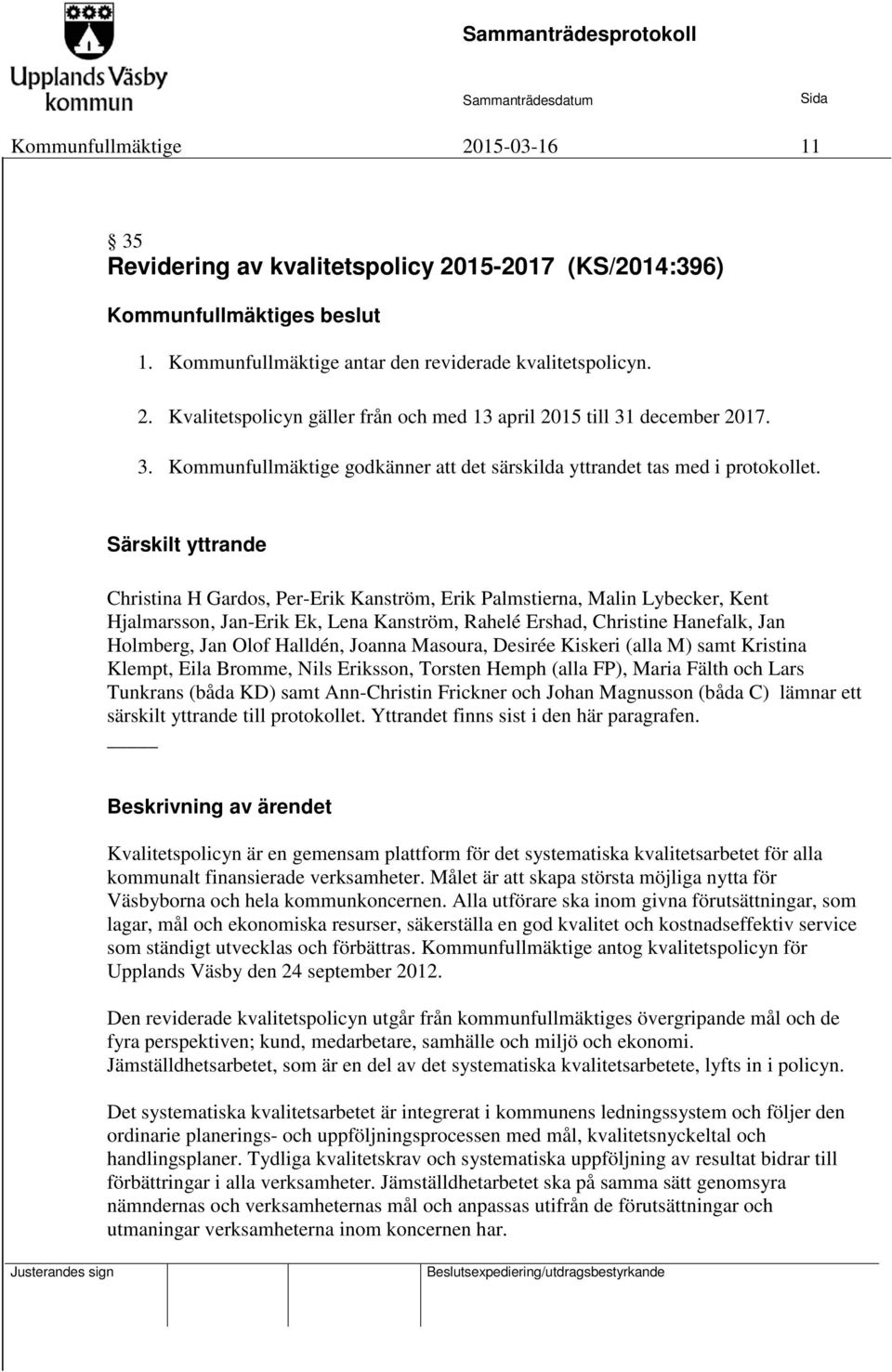 Särskilt yttrande Christina H Gardos, Per-Erik Kanström, Erik Palmstierna, Malin Lybecker, Kent Hjalmarsson, Jan-Erik Ek, Lena Kanström, Rahelé Ershad, Christine Hanefalk, Jan Holmberg, Jan Olof