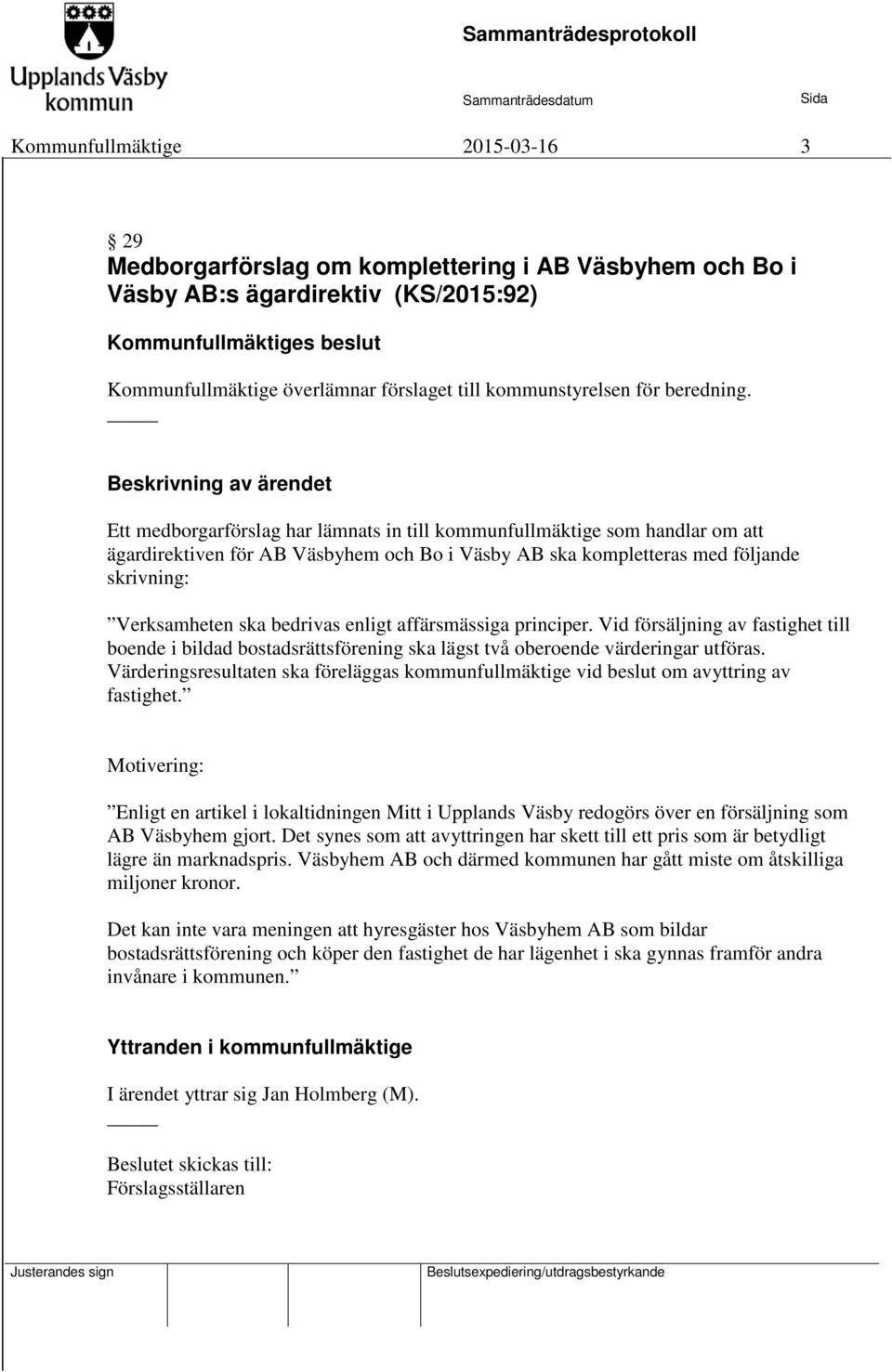 Beskrivning av ärendet Ett medborgarförslag har lämnats in till kommunfullmäktige som handlar om att ägardirektiven för AB Väsbyhem och Bo i Väsby AB ska kompletteras med följande skrivning: