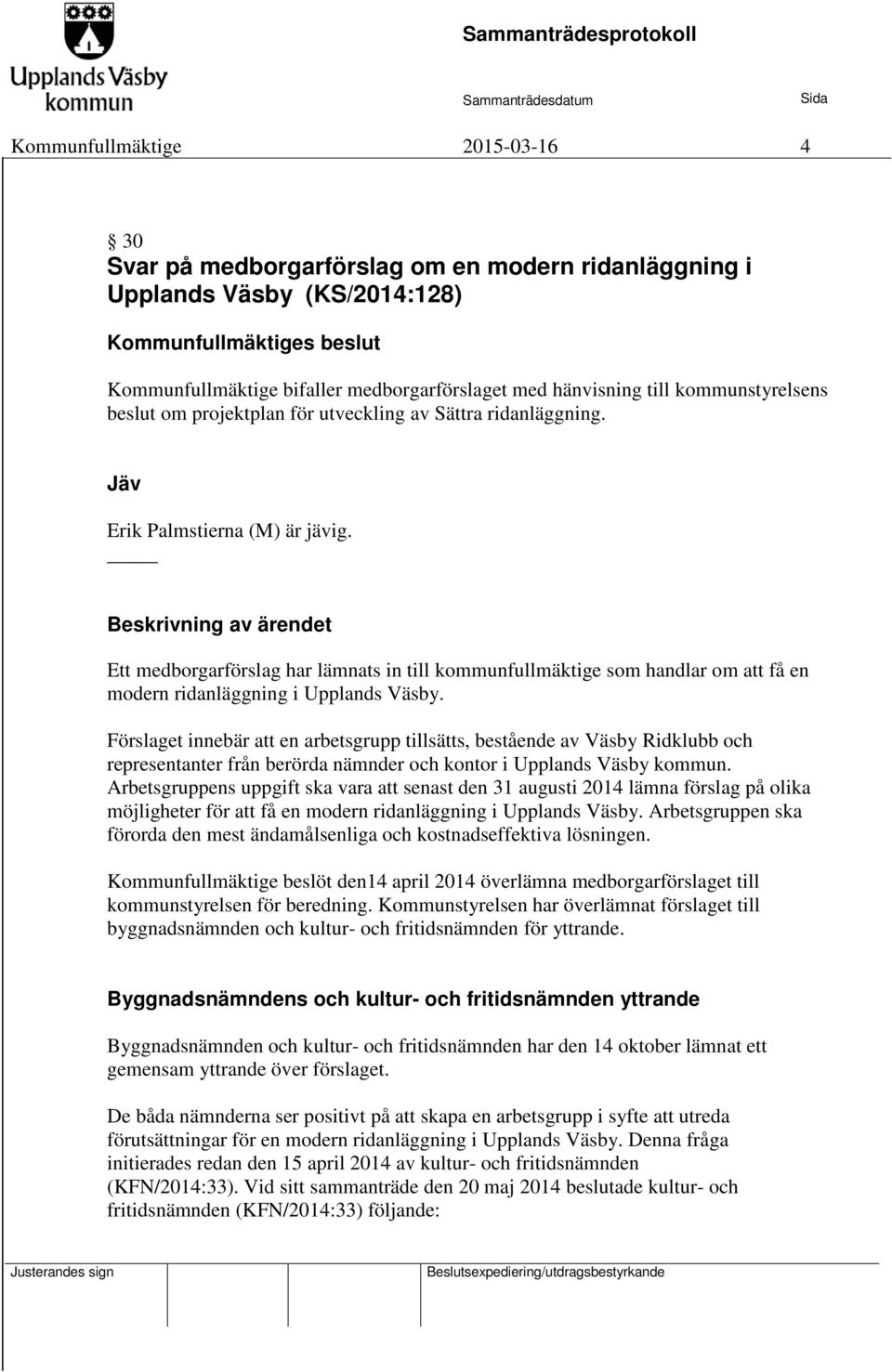 Beskrivning av ärendet Ett medborgarförslag har lämnats in till kommunfullmäktige som handlar om att få en modern ridanläggning i Upplands Väsby.