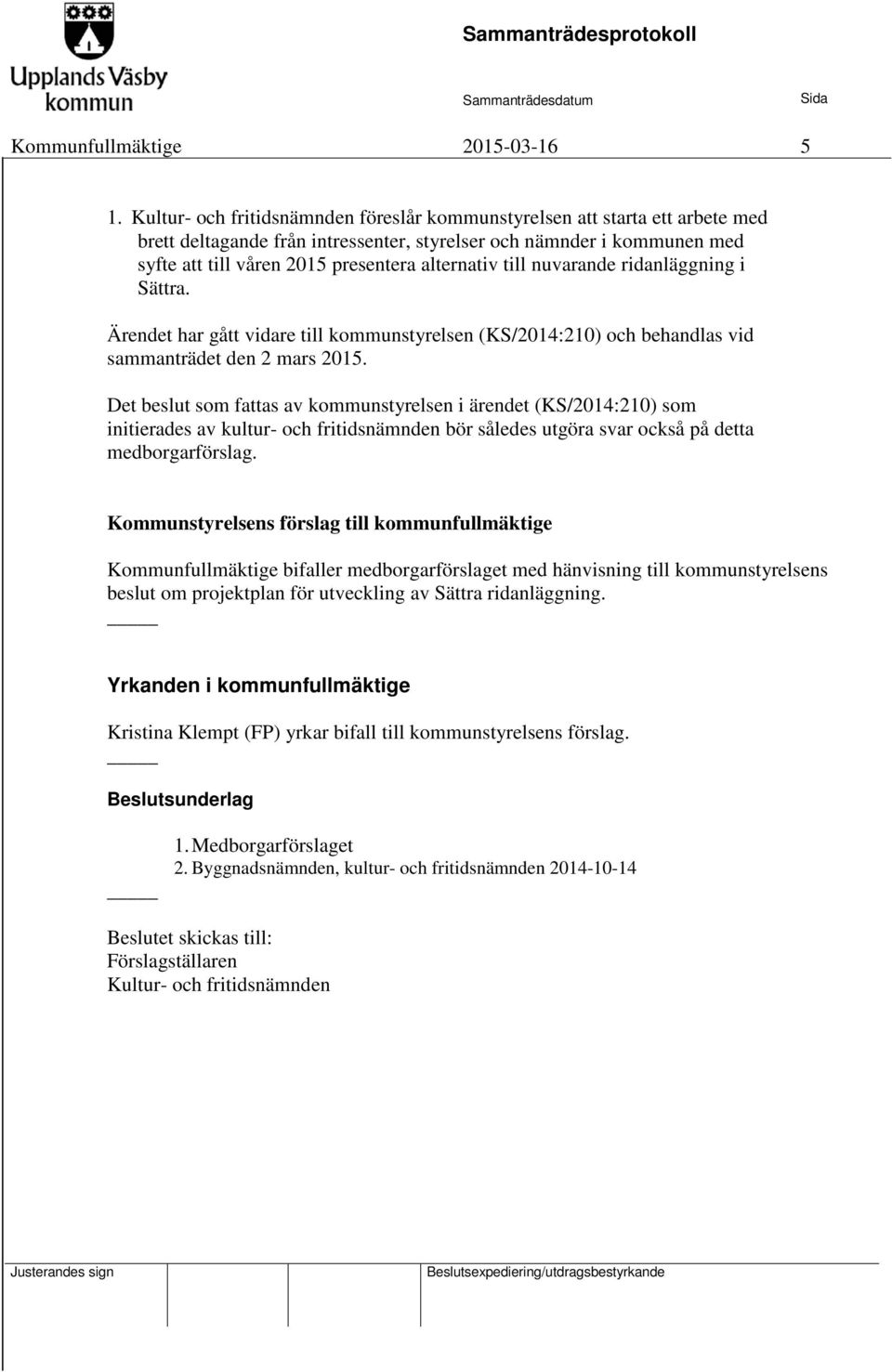 till nuvarande ridanläggning i Sättra. Ärendet har gått vidare till kommunstyrelsen (KS/2014:210) och behandlas vid sammanträdet den 2 mars 2015.