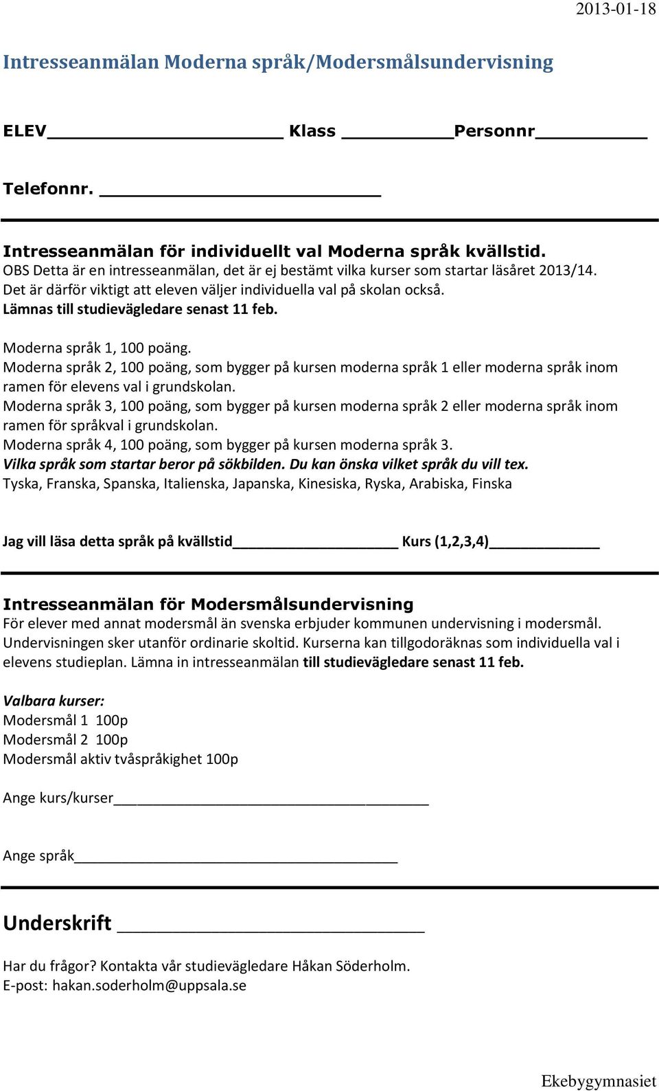 Lämnas till studievägledare senast 11 feb. Moderna språk 1, 100 poäng. Moderna språk 2, 100 poäng, som bygger på kursen moderna språk 1 eller moderna språk inom ramen för elevens val i grundskolan.