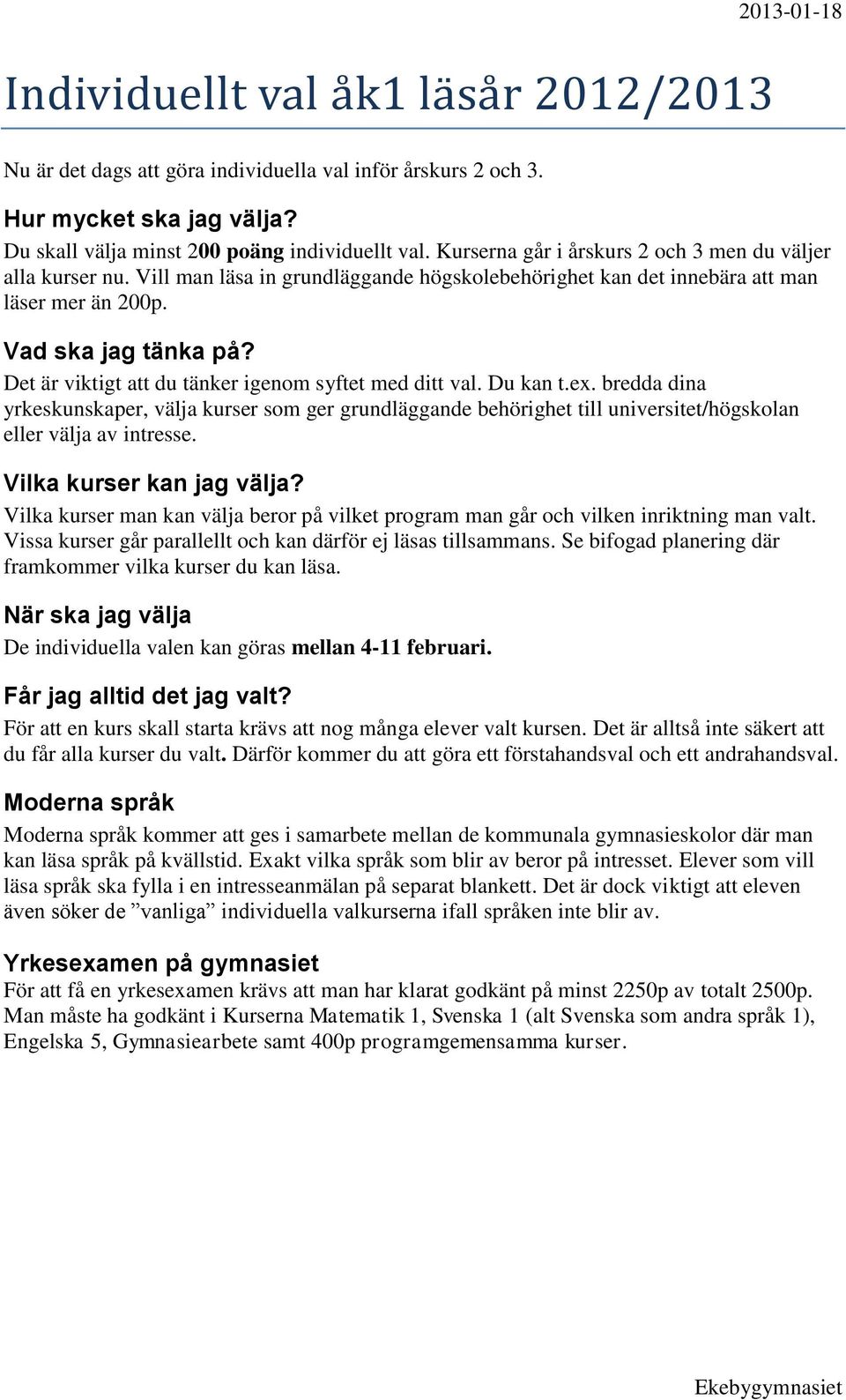 Det är viktigt att du tänker igenom syftet med ditt val. Du kan t.ex. bredda dina yrkeskunskaper, välja kurser som ger grundläggande behörighet till universitet/högskolan eller välja av intresse.