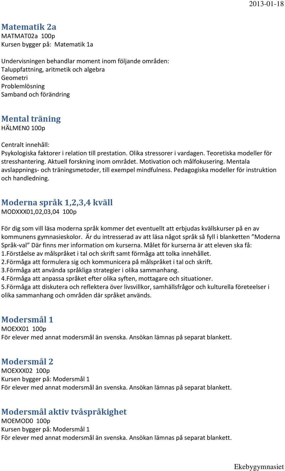 Motivation och målfokusering. Mentala avslappnings- och träningsmetoder, till exempel mindfulness. Pedagogiska modeller för instruktion och handledning.