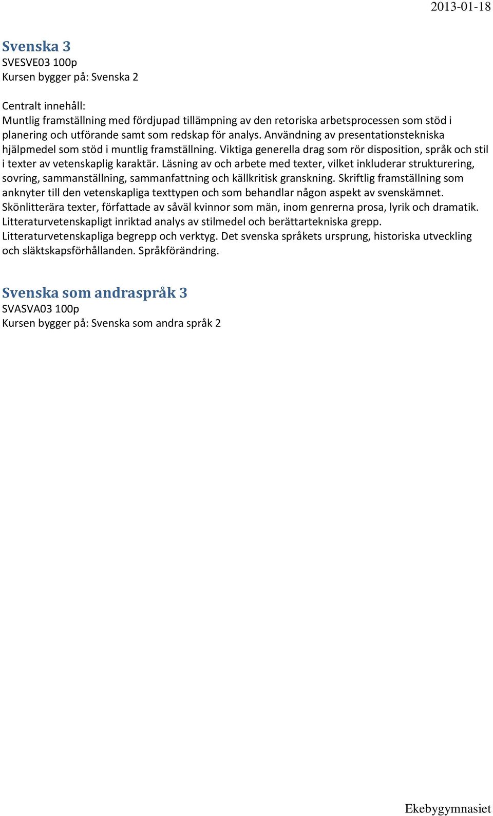 Läsning av och arbete med texter, vilket inkluderar strukturering, sovring, sammanställning, sammanfattning och källkritisk granskning.