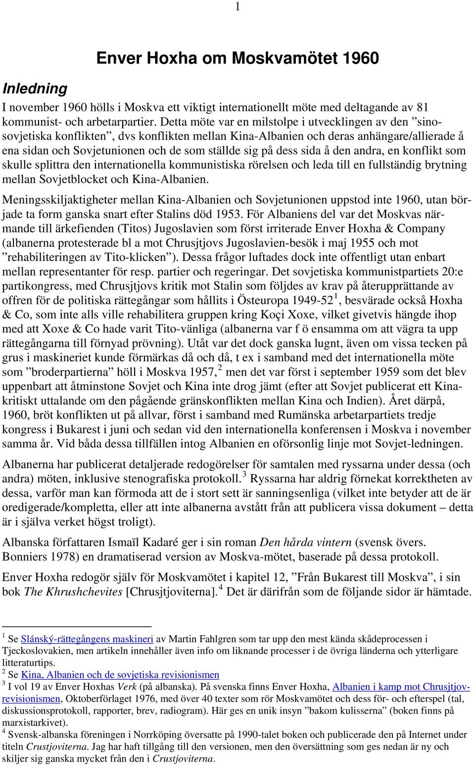 dess sida å den andra, en konflikt som skulle splittra den internationella kommunistiska rörelsen och leda till en fullständig brytning mellan Sovjetblocket och Kina-Albanien.