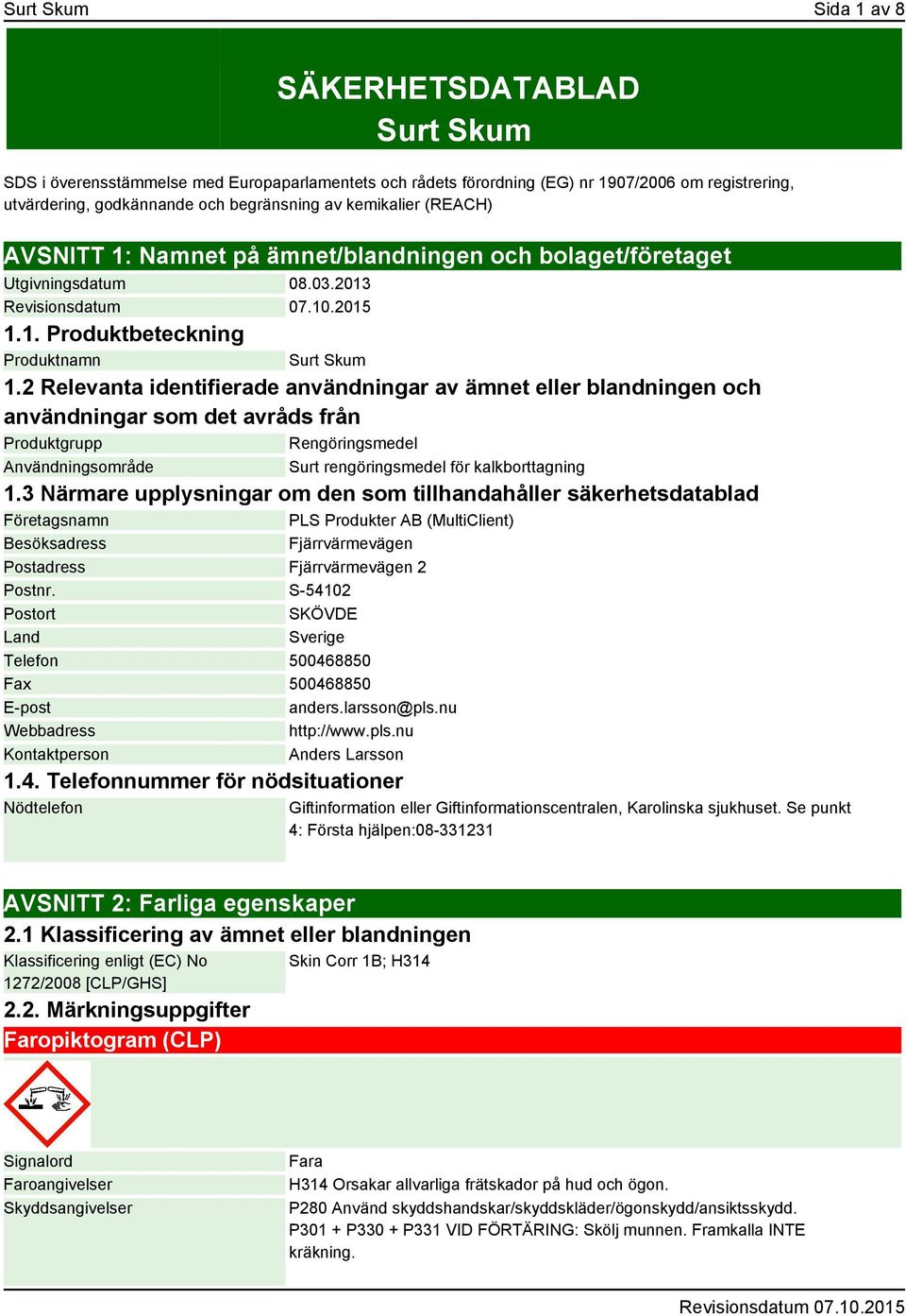 2 Relevanta identifierade användningar av ämnet eller blandningen och användningar som det avråds från Produktgrupp Rengöringsmedel Användningsområde Surt rengöringsmedel för kalkborttagning 1.