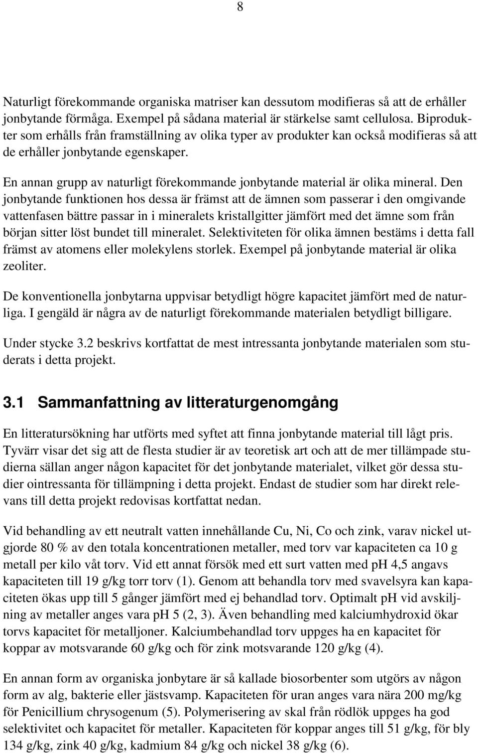 En annan grupp av naturligt förekommande jonbytande material är olika mineral.