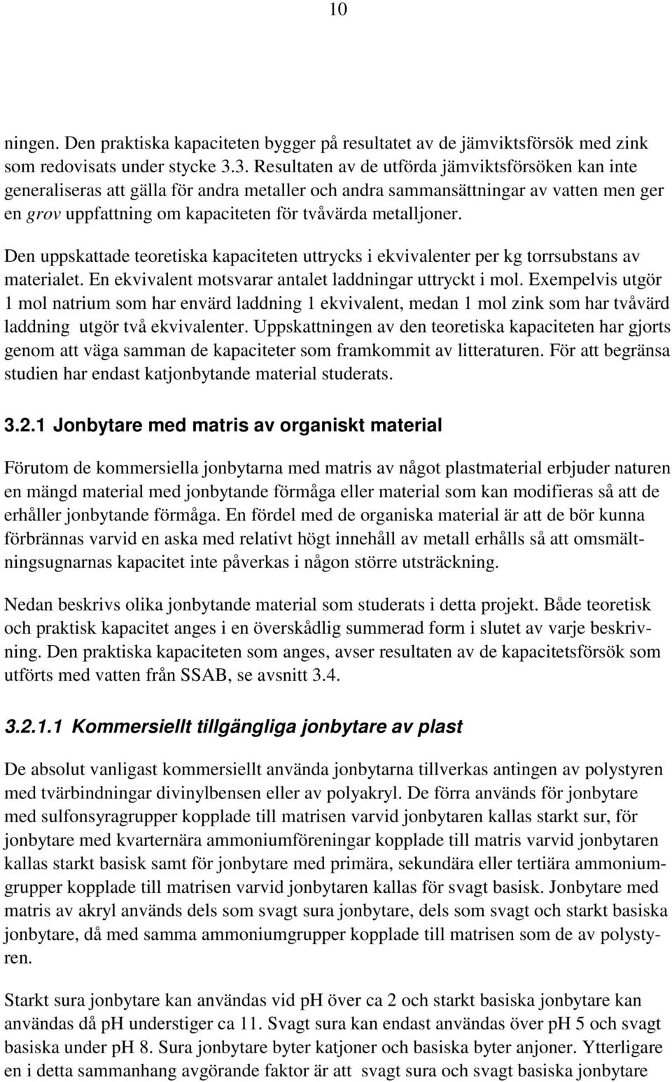 metalljoner. Den uppskattade teoretiska kapaciteten uttrycks i ekvivalenter per kg torrsubstans av materialet. En ekvivalent motsvarar antalet laddningar uttryckt i mol.