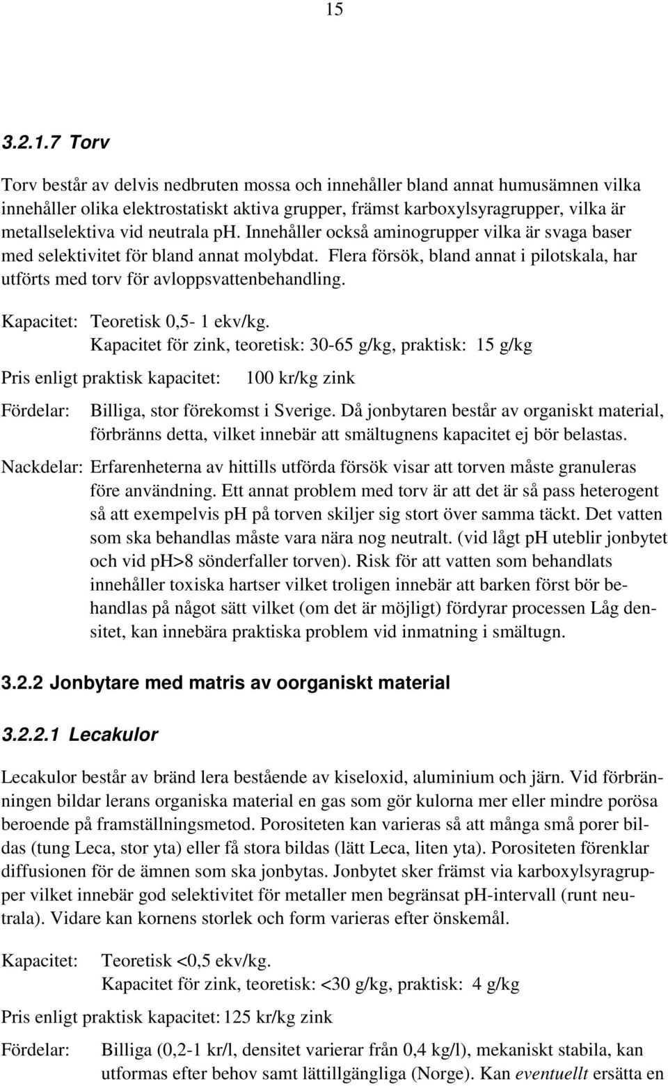 Kapacitet: Teoretisk 0,5-1 ekv/kg. Kapacitet för zink, teoretisk: 30-65 g/kg, praktisk: 15 g/kg Pris enligt praktisk kapacitet: Fördelar: 100 kr/kg zink Billiga, stor förekomst i Sverige.
