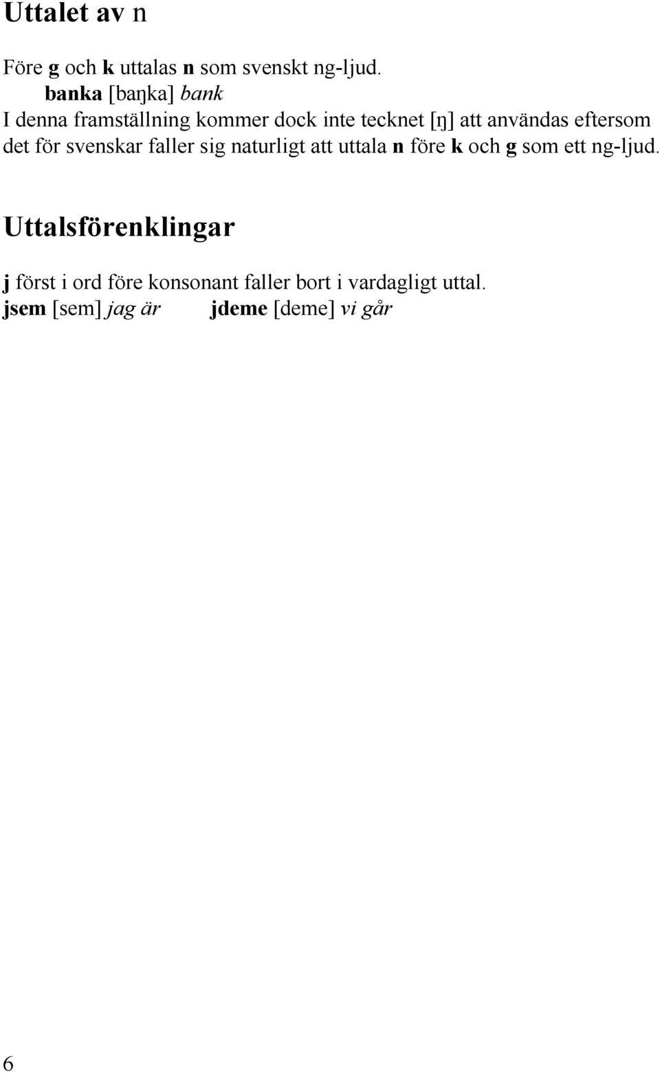 eftersom det för svenskar faller sig naturligt att uttala n före k och g som ett