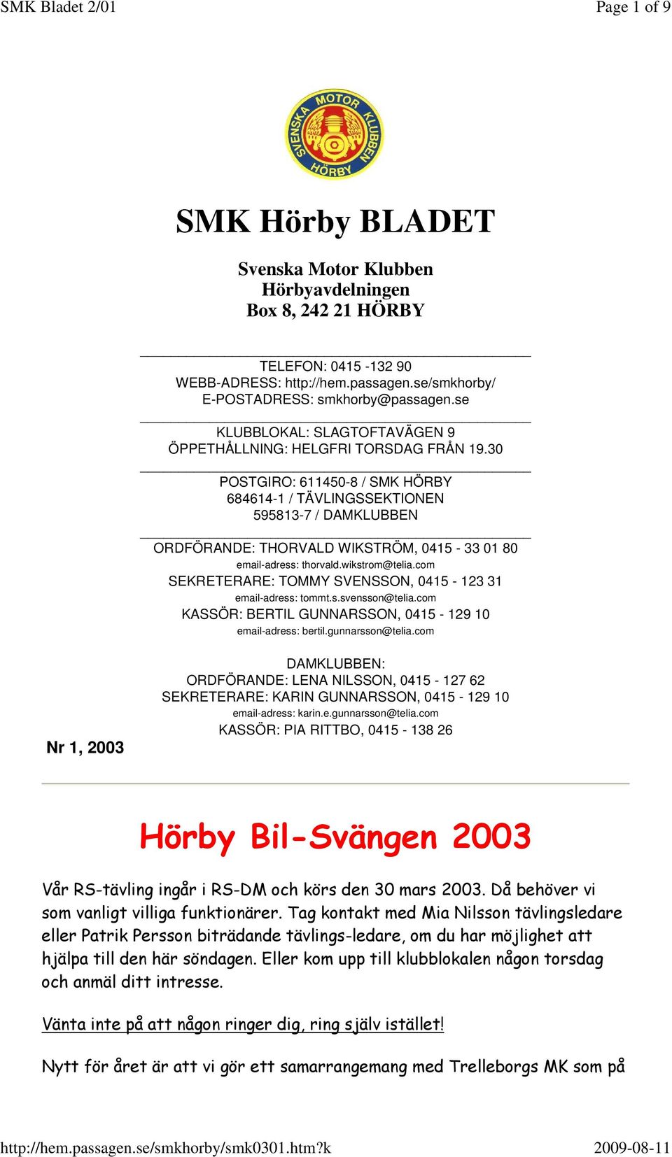 30 POSTGIRO: 611450-8 / SMK HÖRBY 684614-1 / TÄVLINGSSEKTIONEN 595813-7 / DAMKLUBBEN ORDFÖRANDE: THORVALD WIKSTRÖM, 0415-33 01 80 email-adress: thorvald.wikstrom@telia.