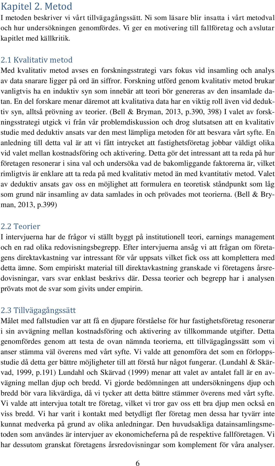 1 Kvalitativ metod Med kvalitativ metod avses en forskningsstrategi vars fokus vid insamling och analys av data snarare ligger på ord än siffror.