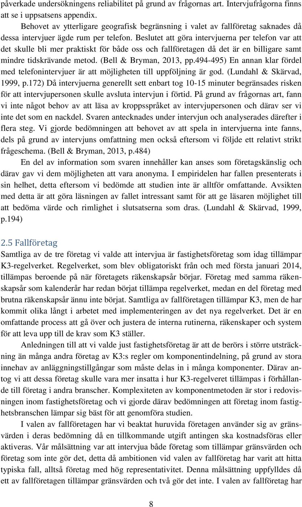 Beslutet att göra intervjuerna per telefon var att det skulle bli mer praktiskt för både oss och fallföretagen då det är en billigare samt mindre tidskrävande metod. (Bell & Bryman, 2013, pp.