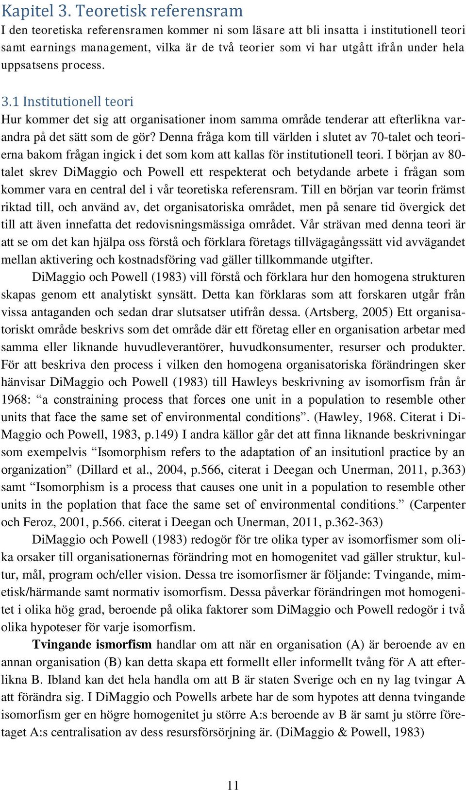 uppsatsens process. 3.1 Institutionell teori Hur kommer det sig att organisationer inom samma område tenderar att efterlikna varandra på det sätt som de gör?