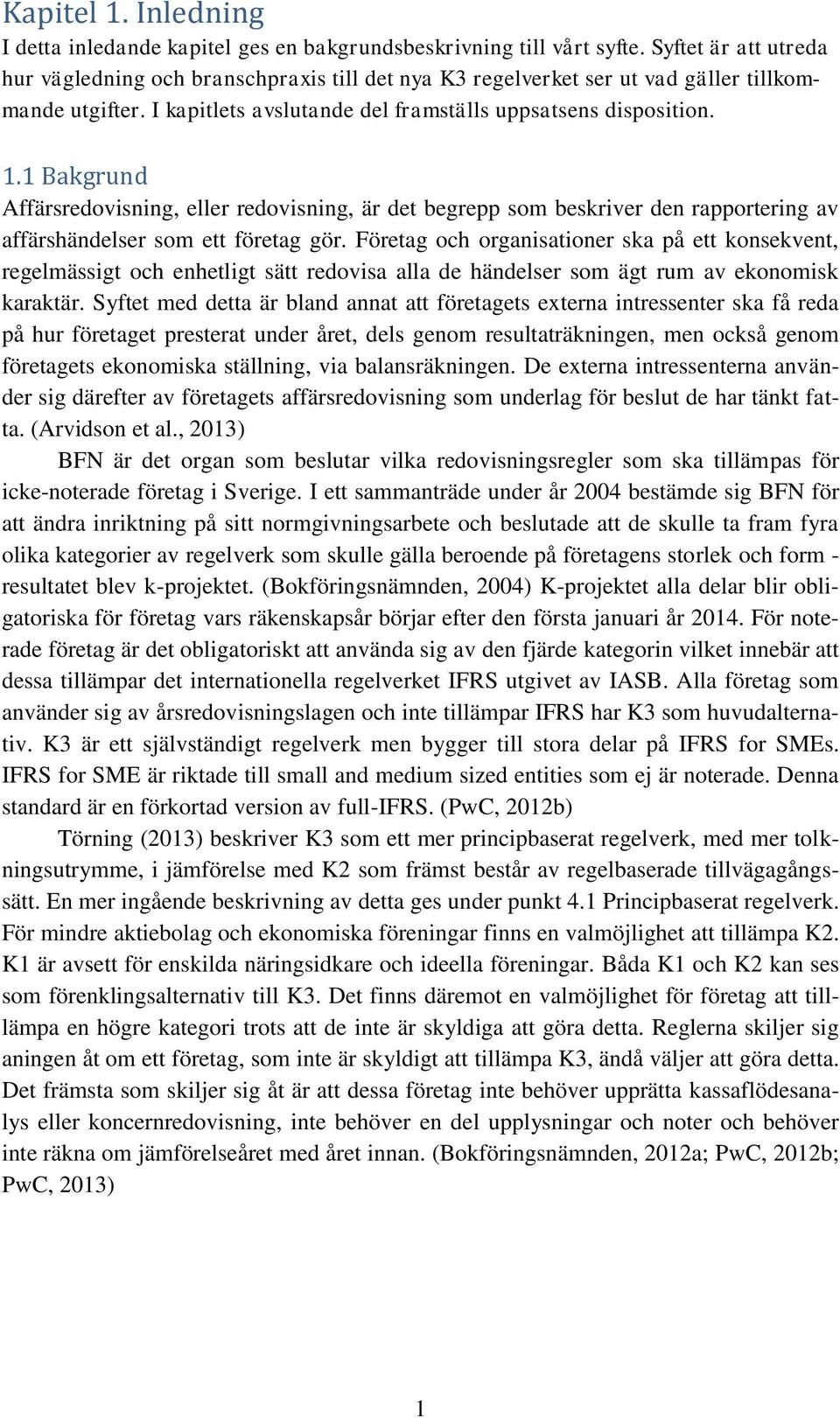 1 Bakgrund Affärsredovisning, eller redovisning, är det begrepp som beskriver den rapportering av affärshändelser som ett företag gör.