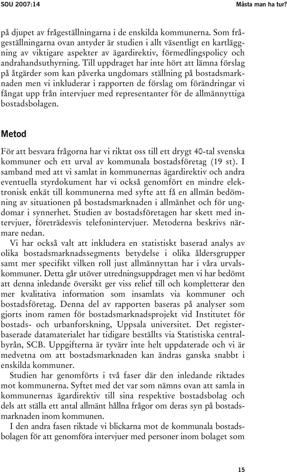 Till uppdraget har inte hört att lämna förslag på åtgärder som kan påverka ungdomars ställning på bostadsmarknaden men vi inkluderar i rapporten de förslag om förändringar vi fångat upp från