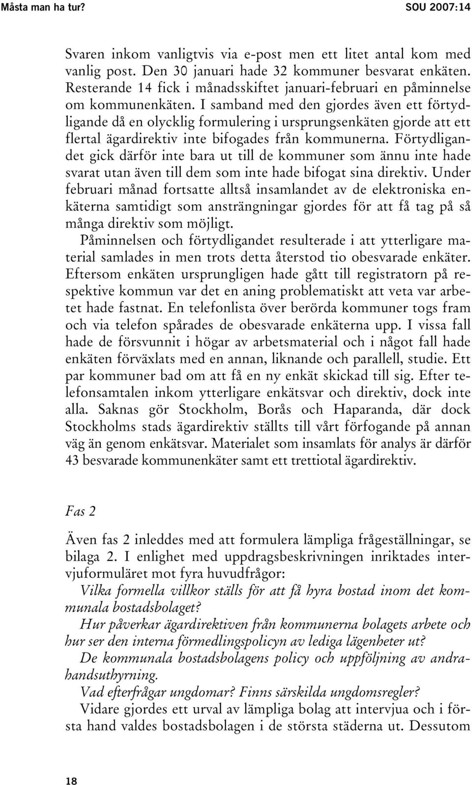 I samband med den gjordes även ett förtydligande då en olycklig formulering i ursprungsenkäten gjorde att ett flertal ägardirektiv inte bifogades från kommunerna.