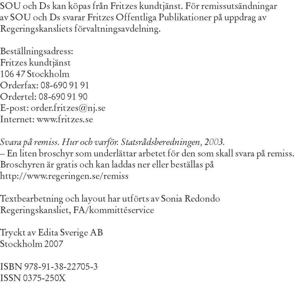 Hur och varför. Statsrådsberedningen, 2003. En liten broschyr som underlättar arbetet för den som skall svara på remiss.