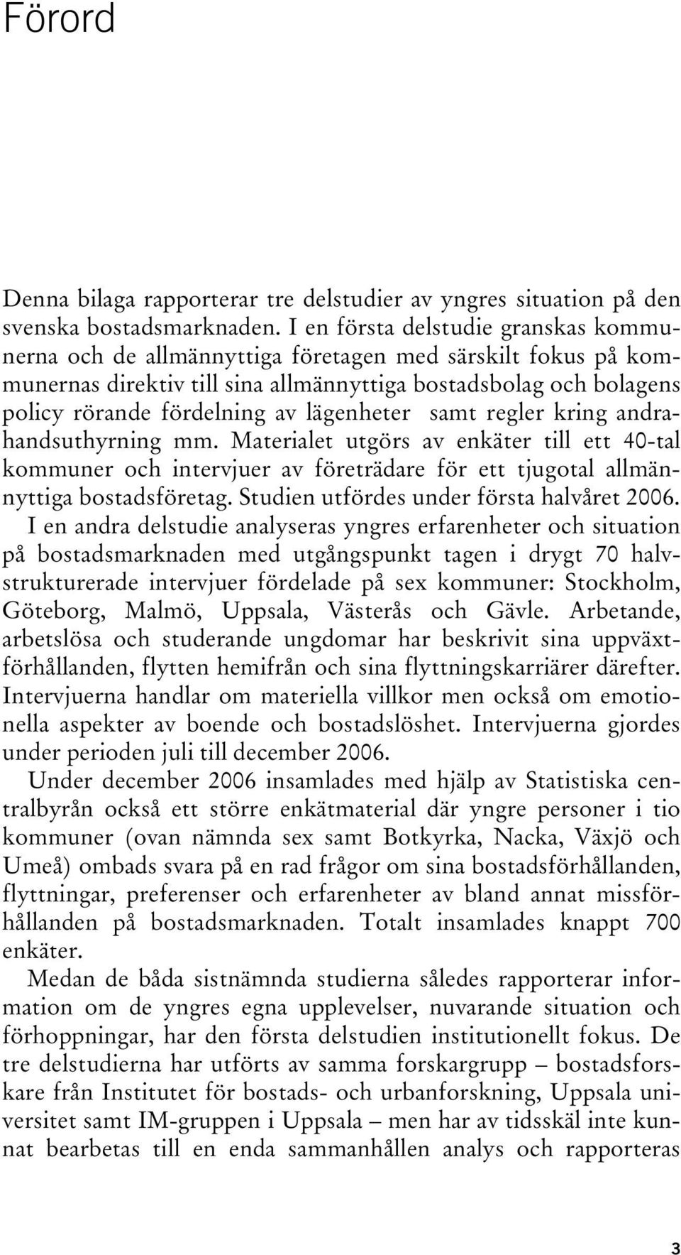 lägenheter samt regler kring andrahandsuthyrning mm. Materialet utgörs av enkäter till ett 40-tal kommuner och intervjuer av företrädare för ett tjugotal allmännyttiga bostadsföretag.