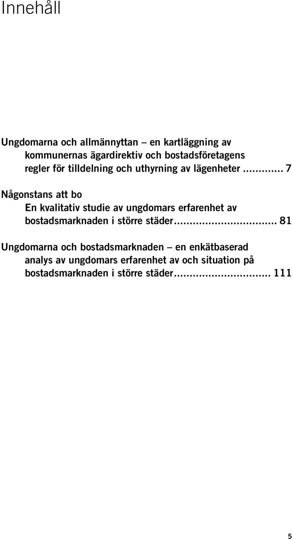 .. 7 Någonstans att bo En kvalitativ studie av ungdomars erfarenhet av bostadsmarknaden i större