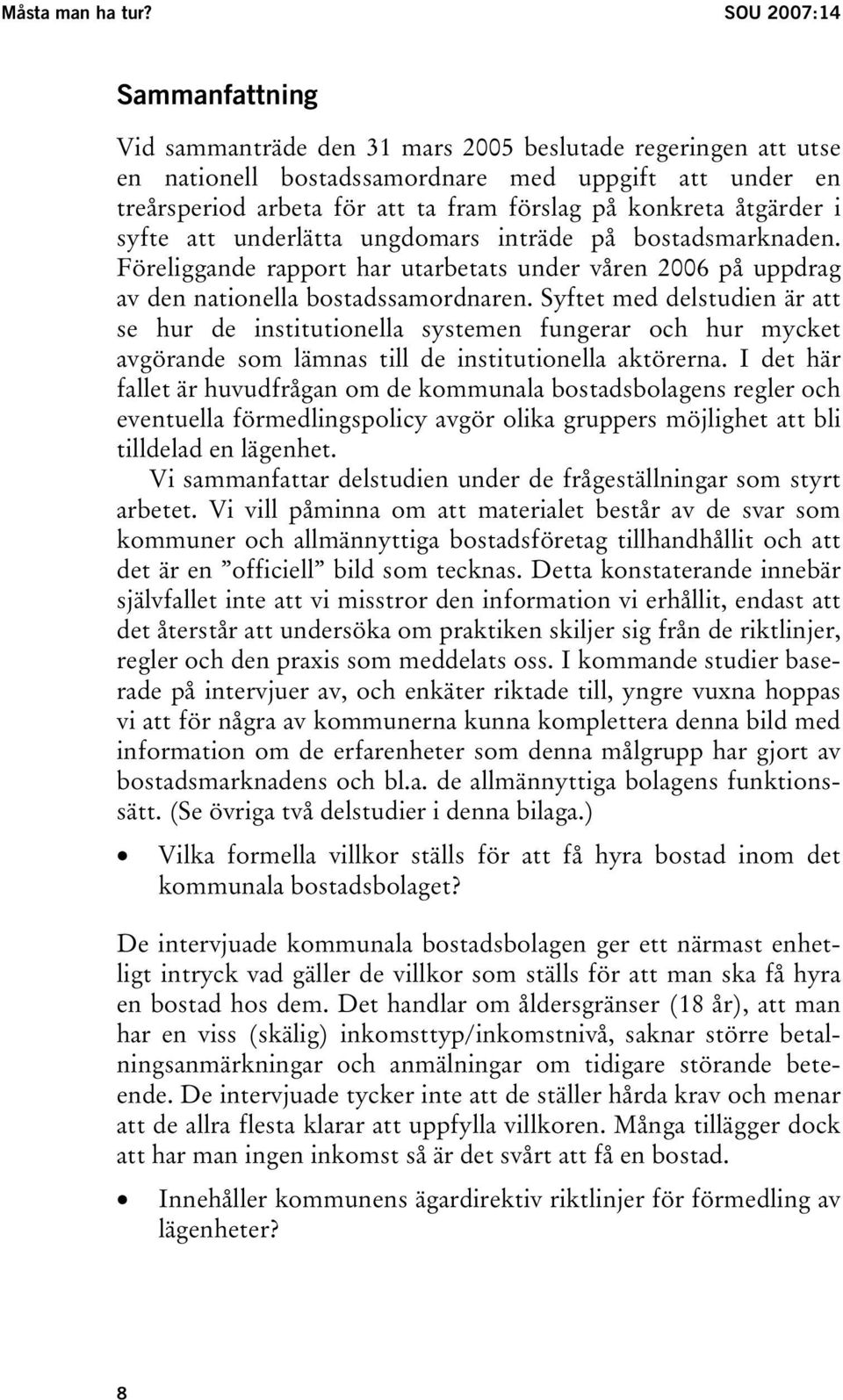 konkreta åtgärder i syfte att underlätta ungdomars inträde på bostadsmarknaden. Föreliggande rapport har utarbetats under våren 2006 på uppdrag av den nationella bostadssamordnaren.