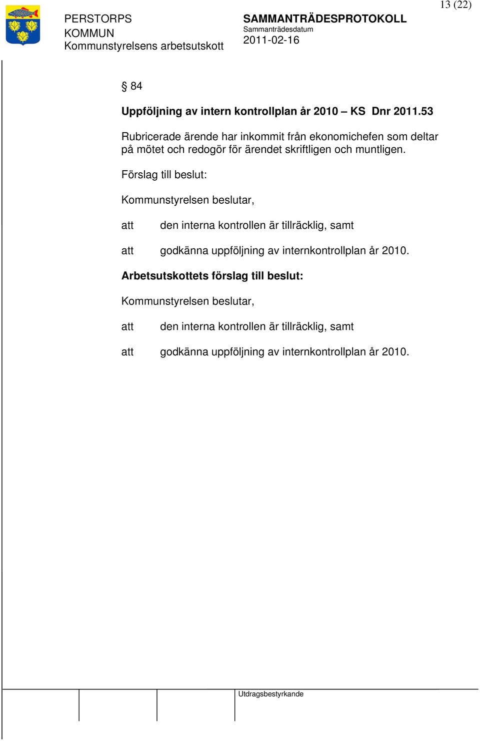 Förslag till beslut: Kommunstyrelsen beslutar, den interna kontrollen är tillräcklig, samt godkänna uppföljning av