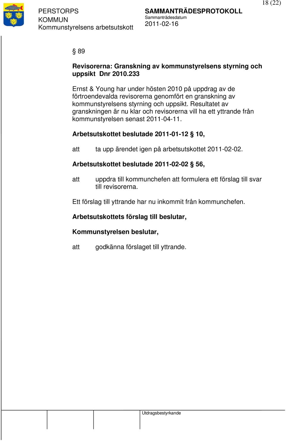 Resultatet av granskningen är nu klar och revisorerna vill ha ett yttrande från kommunstyrelsen senast 2011-04-11.