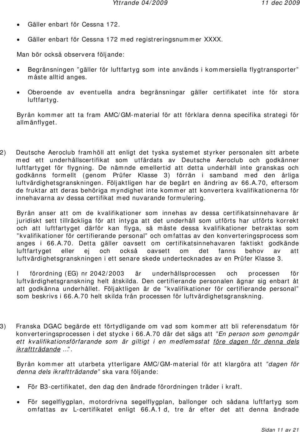 Oberoende av eventuella andra begränsningar gäller certifikatet inte för stora luftfartyg. Byrån kommer att ta fram AMC/GM-material för att förklara denna specifika strategi för allmänflyget.