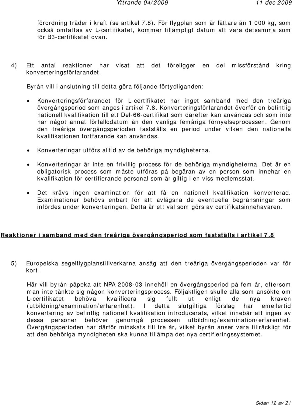 Byrån vill i anslutning till detta göra följande förtydliganden: Konverteringsförfarandet för L-certifikatet har inget samband med den treåriga övergångsperiod som anges i artikel 7.8.