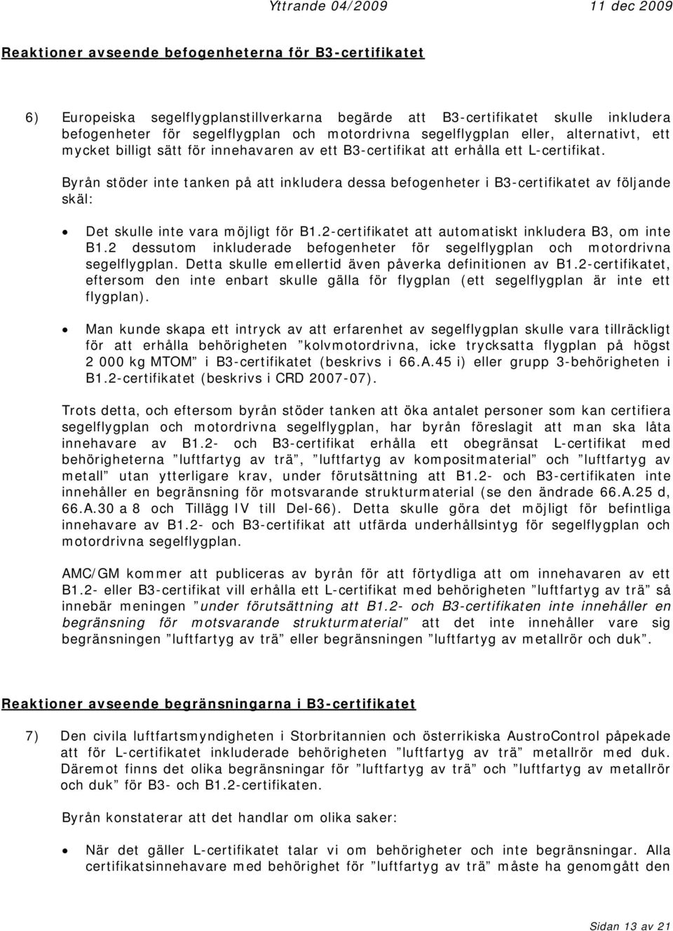 Byrån stöder inte tanken på att inkludera dessa befogenheter i B3-certifikatet av följande skäl: Det skulle inte vara möjligt för B1.2-certifikatet att automatiskt inkludera B3, om inte B1.