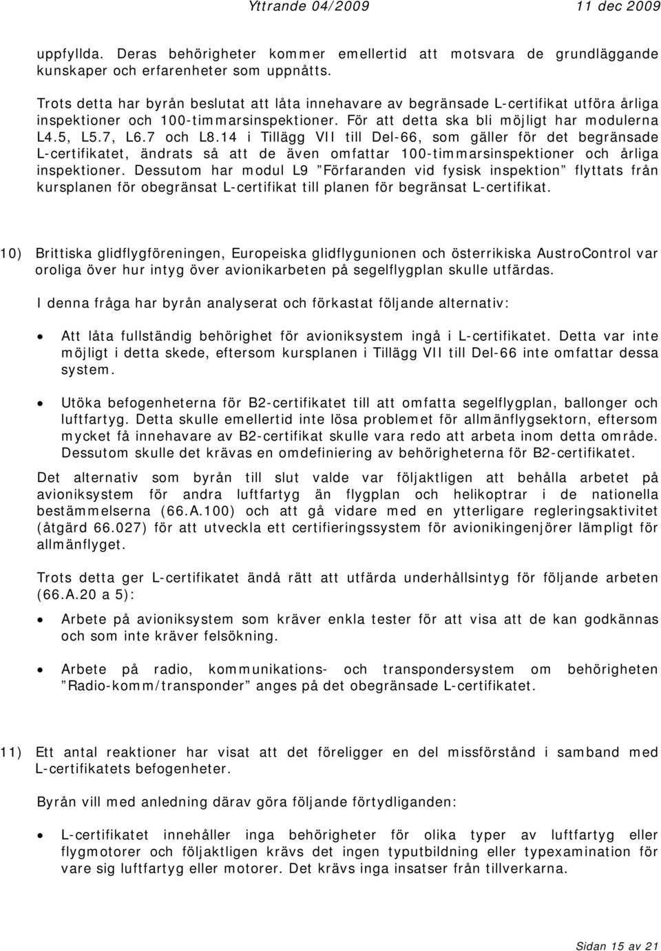 7 och L8.14 i Tillägg VII till Del-66, som gäller för det begränsade L-certifikatet, ändrats så att de även omfattar 100-timmarsinspektioner och årliga inspektioner.