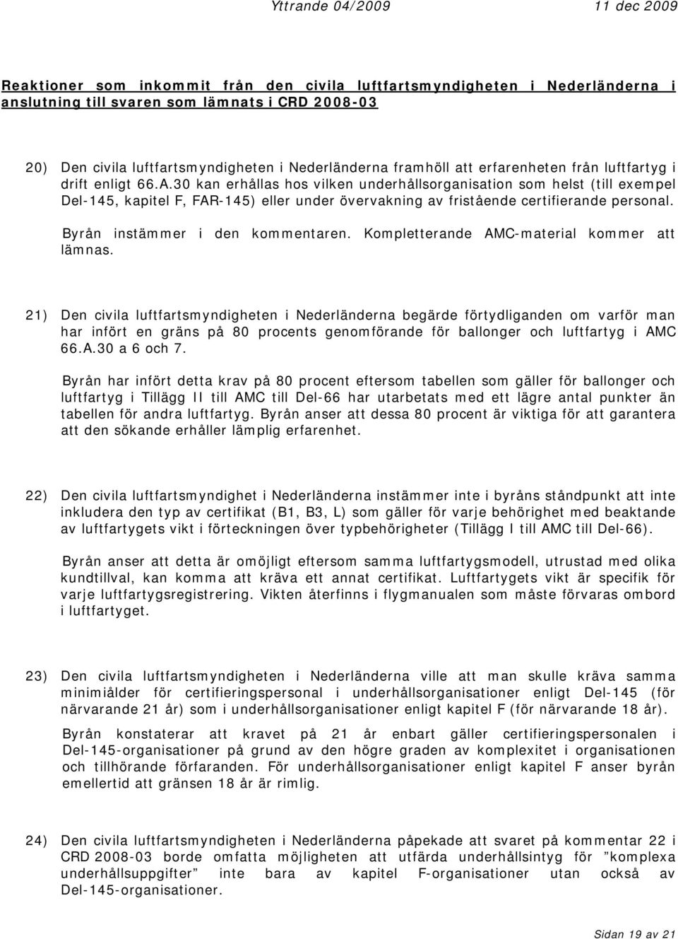 30 kan erhållas hos vilken underhållsorganisation som helst (till exempel Del-145, kapitel F, FAR-145) eller under övervakning av fristående certifierande personal. Byrån instämmer i den kommentaren.