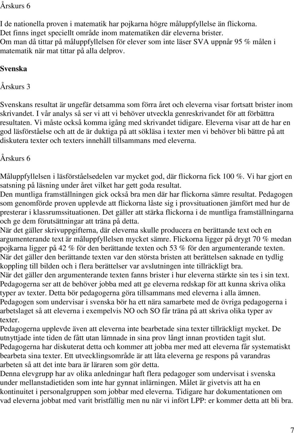 Svenska Årskurs 3 Svenskans resultat är ungefär detsamma som förra året och eleverna visar fortsatt brister inom skrivandet.