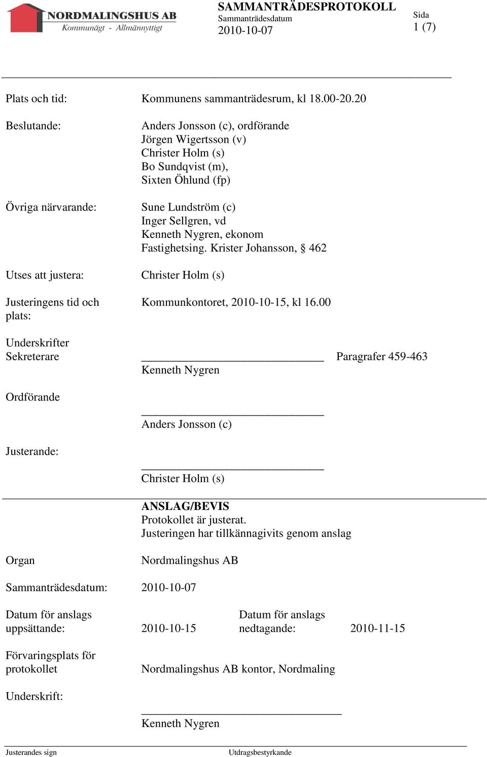 (s) Bo Sundqvist (m), Sixten Öhlund (fp) Sune Lundström (c) Inger Sellgren, vd Kenneth Nygren, ekonom Fastighetsing. Krister Johansson, 462 Christer Holm (s) Kommunkontoret, 2010-10-15, kl 16.