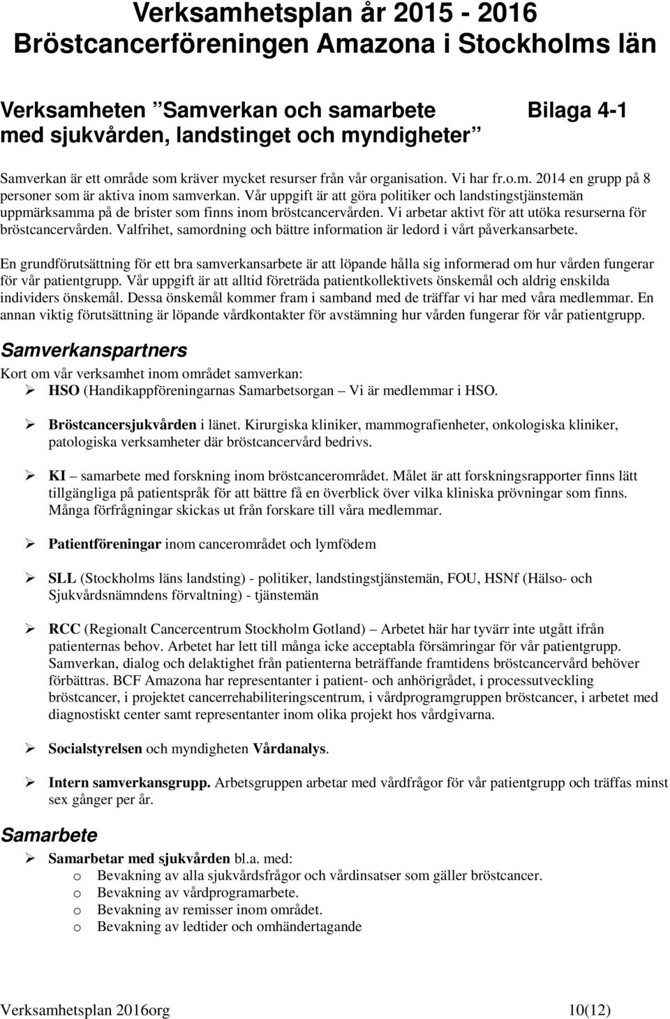 Vi arbetar aktivt för att utöka resurserna för bröstcancervården. Valfrihet, samrdning ch bättre infrmatin är ledrd i vårt påverkansarbete.