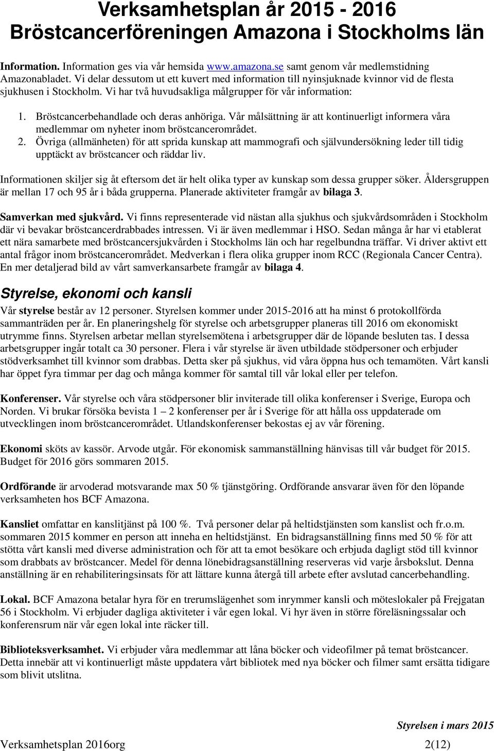 Bröstcancerbehandlade ch deras anhöriga. Vår målsättning är att kntinuerligt infrmera våra medlemmar m nyheter inm bröstcancermrådet. 2.