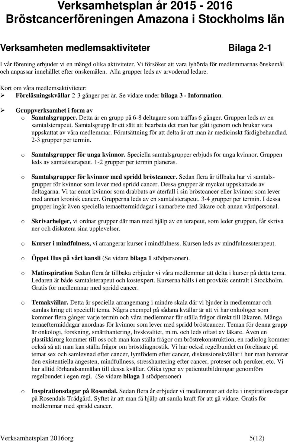 Krt m våra medlemsaktiviteter: Föreläsningskvällar 2-3 gånger per år. Se vidare under bilaga 3 - Infrmatin. Gruppverksamhet i frm av Samtalsgrupper.