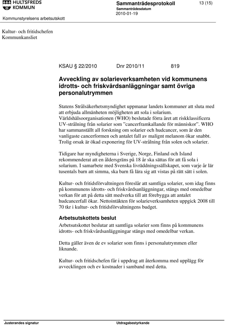 Världshälsoorganisationen (WHO) beslutade förra året att riskklassificera UV-strålning från solarier som cancerframkallande för människor.